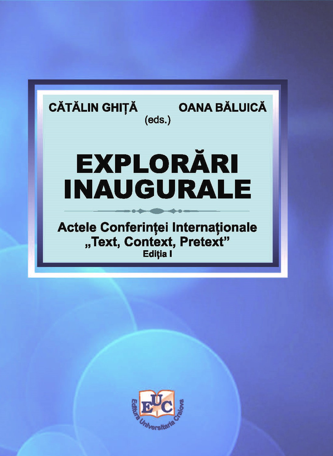Explorări inaugurale. Actele Conferinței Internaționale „Text, Context, Pretext”, Ediția I