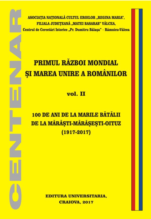 Primul Război Mondial şi Marea Unire a Românilor. Vol. 2: 100 de ani de la marile bătălii de la Mărăşti-Mărăşeşti-Oituz (1917-2017)