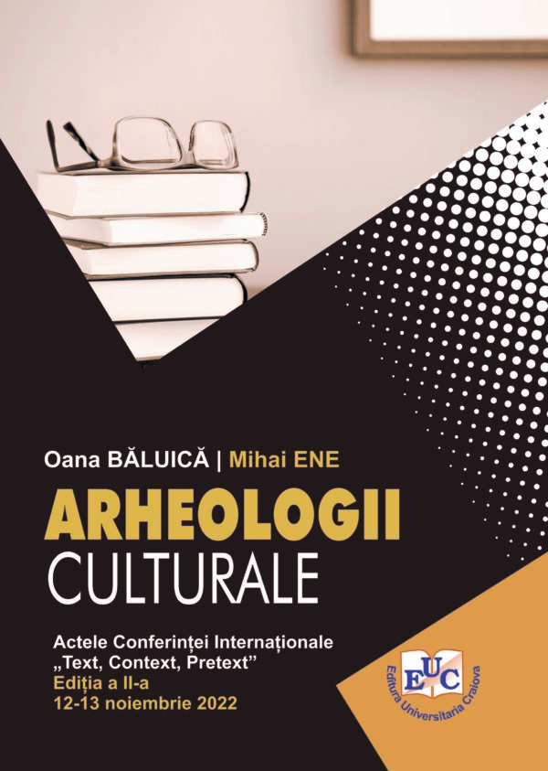 Arheologii culturale. Actele Conferinței Internaționale „Text, context, pretext”. Ediția a II-a. 12-13 noiembrie 2022