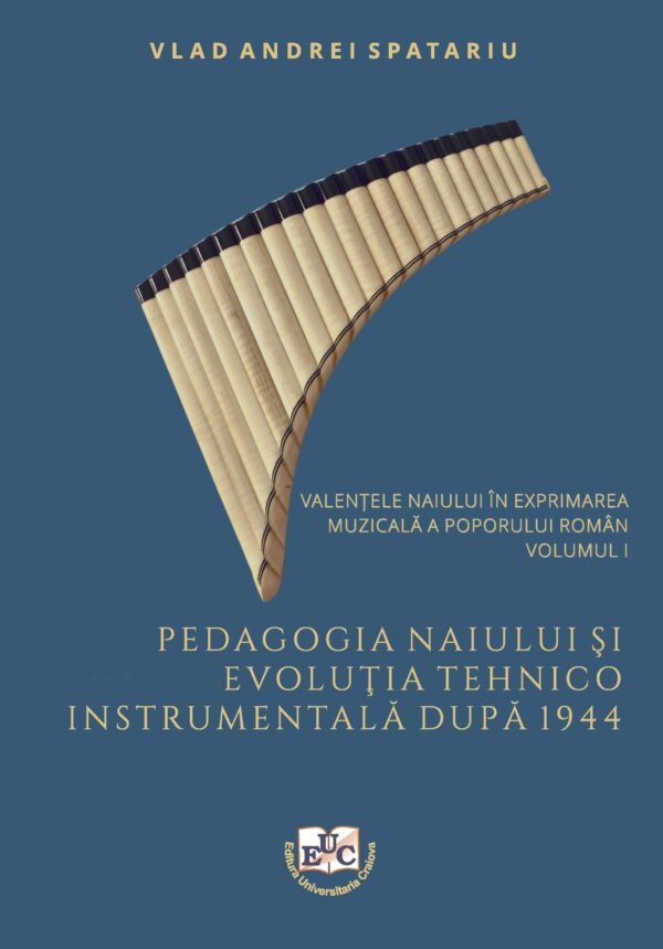 Pedagogia naiului și evoluția tehnico-instrumentală după 1944. Volumul I: Valențele naiului în exprimarea muzicală a poporului român