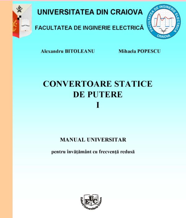 Convertoare statice de putere. Manual universitar pentru învăţământ cu frecvenţă redusă. Anul III, vol. I