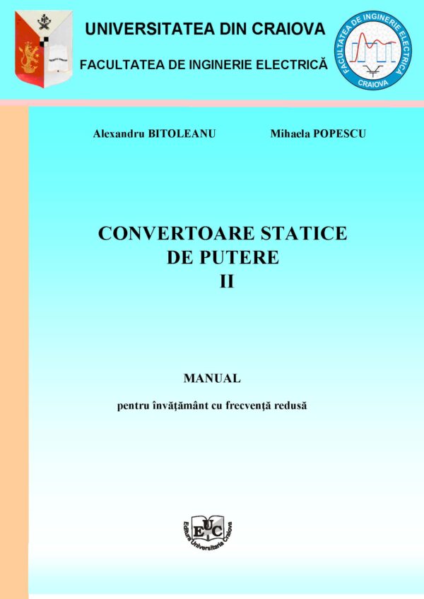 Convertoare statice de putere. Manual universitar pentru învăţământ cu frecvenţă redusă. Anul III, vol. II