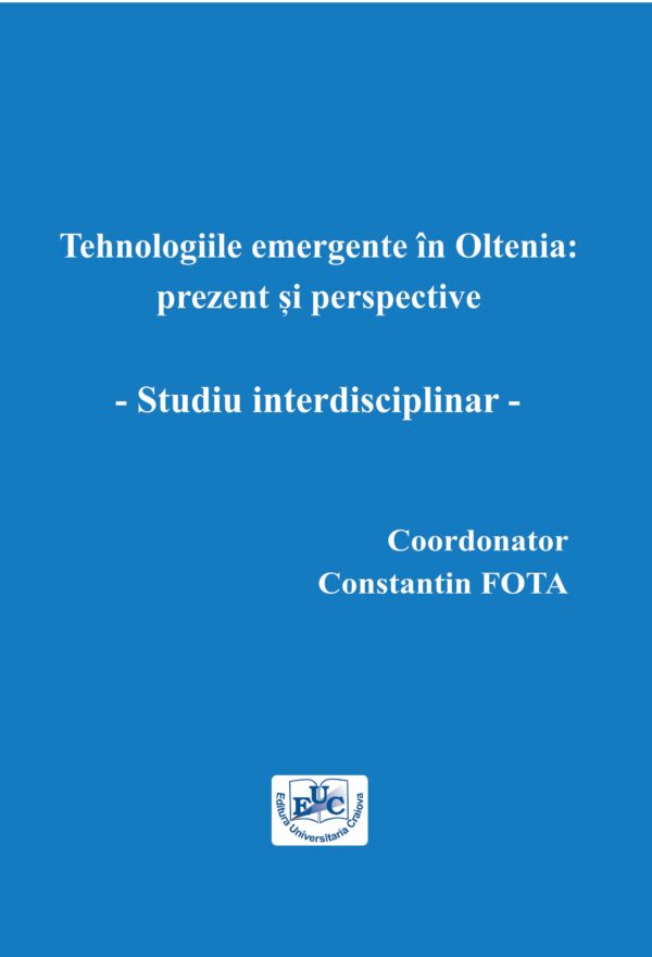 Tehnologiile emergente în Oltenia : prezent şi perspective: studiu interdisciplinar