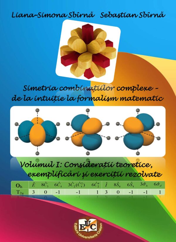 Simetria combinațiilor complexe – de la intuiție la formalism matematic Volumul I: Considerații teoretice, exemplificări si exerciții rezolvate CD