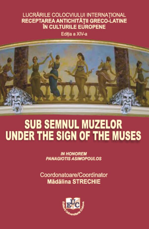 Sub semnul muzelor : in honorem Panagiotis Asimopoulos : lucrările colocviului internaţional „Receptarea Antichităţii greco-latine în culturile europene” : ediţia a XIV-a